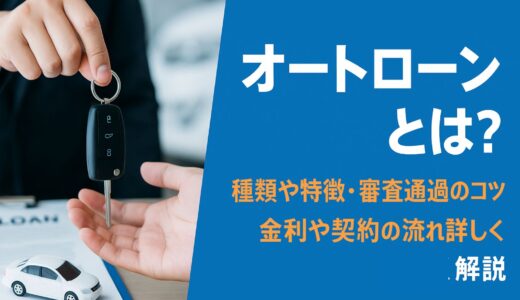 オートローンとは？種類や特徴・審査通過のコツ・金利や契約の流れを詳しく解説