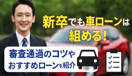 新卒でも車ローンは組める！審査通過のコツやおすすめローンを紹介