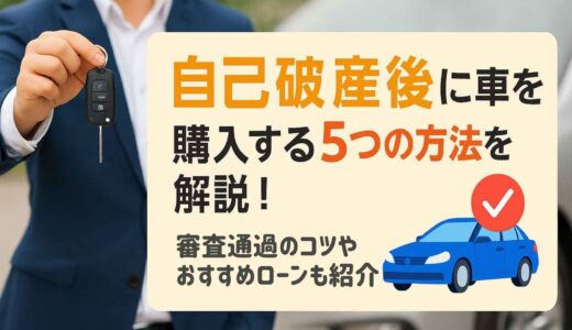 自己破産後に車を購入する5つの方法を解説！審査通過のコツやおすすめローンも紹介