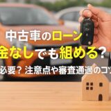 中古車のローンは頭金なしでも組める？いくら必要？注意点や審査通過のコツも解説