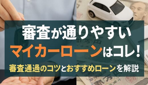 審査が通りやすいマイカーローンはコレ！審査通過のコツとおすすめローンを解説