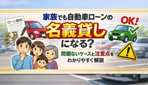家族でも自動車ローンの名義貸しになる？問題ないケースと注意点をわかりやすく解説