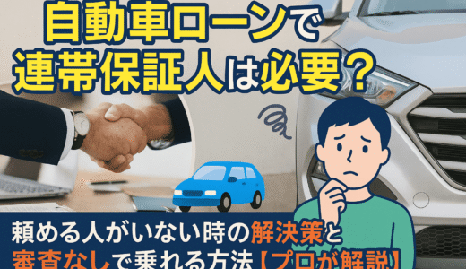 自動車ローンで連帯保証人は必要？頼める人がいない時の解決策・審査に通る方法