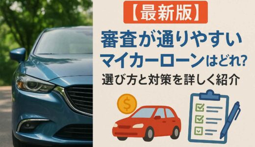 【最新版】審査が通りやすいマイカーローンはどれ？選び方と対策を詳しく紹介