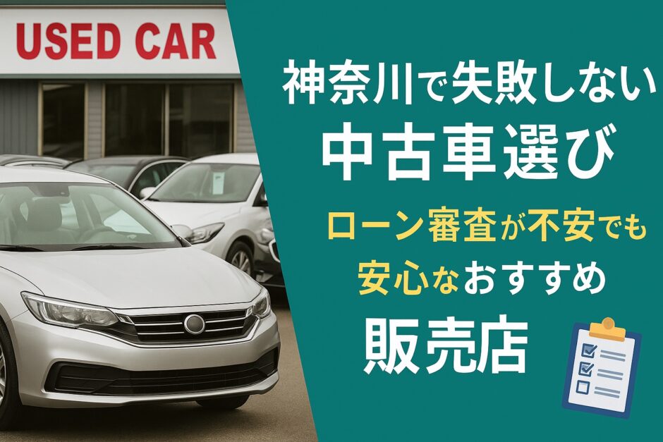 神奈川で失敗しない中古車選び｜ローン審査が不安でも安心なおすすめ販売店