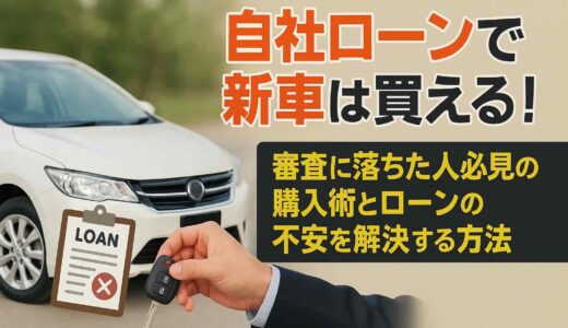 自社ローンで新車は買える！審査に落ちた人必見の購入術とローンの不安を解決する方法