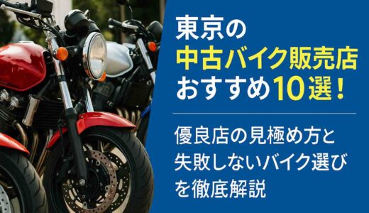 東京の中古バイク販売店おすすめ10選！優良店の見極め方と失敗しないバイク選びを徹底解説