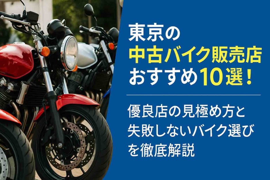 東京の中古バイク販売店おすすめ10選！優良店の見極め方と失敗しないバイク選びを徹底解説