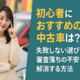 初心者におすすめの中古車は？失敗しない選び方と審査落ちの不安を解消する方法