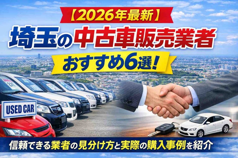 【2026年最新】埼玉の中古車販売業者おすすめ6選！信頼できる業者の見分け方と実際の購入事例を紹介