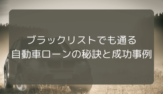 ブラックリストでも通る自動車ローンの秘訣と成功事例