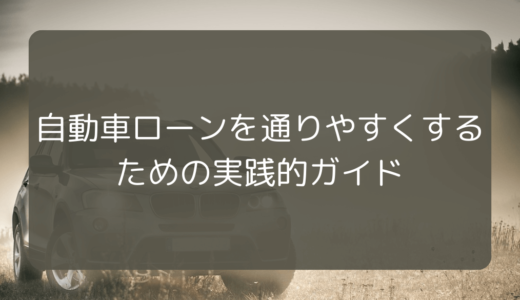 自動車ローンを通りやすくするための実践的ガイド