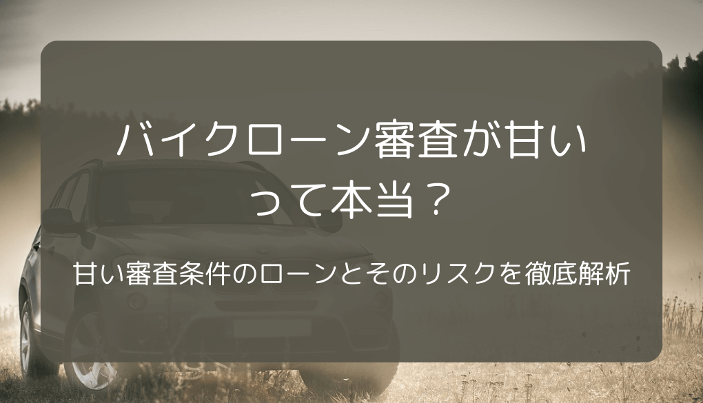 バイクローン審査が甘いって本当？甘い審査条件のローンとそのリスクを徹底解析 | ブラックでも通る自動車ローン