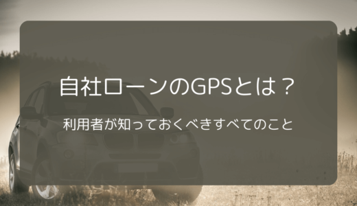 自社ローンのGPSとは？利用者が知っておくべきすべてのこと