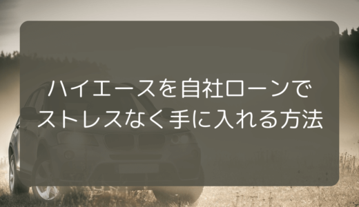 ハイエースを自社ローンでストレスなく手に入れる方法