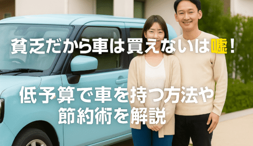 貧乏だから車は買えないは嘘！低予算で車を持つ方法や節約術を解説