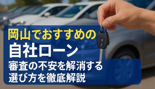 岡山のおすすめ自社ローン！審査の不安を解消する選び方を徹底解説