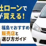 自社ローンで車が買える！福島でおすすめの販売店と選び方ガイド