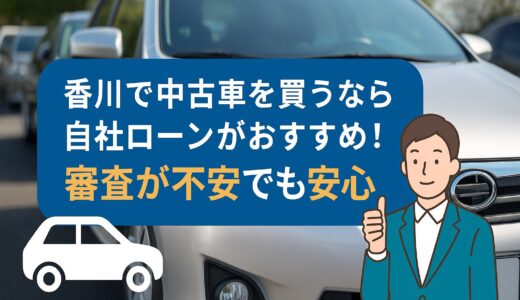 香川で中古車を買うなら自社ローンがおすすめ！審査が不安でも安心